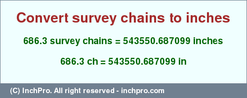 Result converting 686.3 survey chains to inches = 543550.687099 inches