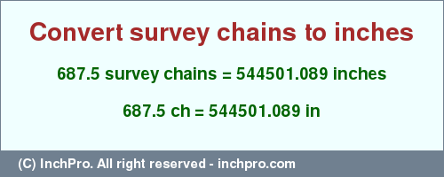 Result converting 687.5 survey chains to inches = 544501.089 inches