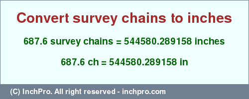 Result converting 687.6 survey chains to inches = 544580.289158 inches