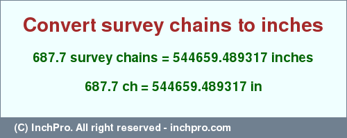 Result converting 687.7 survey chains to inches = 544659.489317 inches