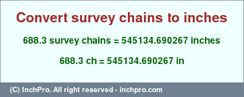 Result converting 688.3 survey chains to inches = 545134.690267 inches