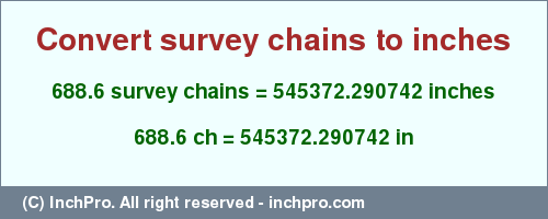 Result converting 688.6 survey chains to inches = 545372.290742 inches