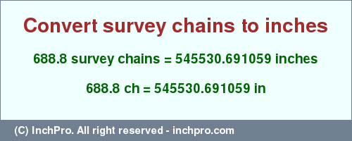 Result converting 688.8 survey chains to inches = 545530.691059 inches