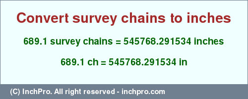 Result converting 689.1 survey chains to inches = 545768.291534 inches