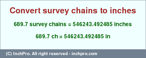 Result converting 689.7 survey chains to inches = 546243.492485 inches