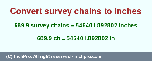 Result converting 689.9 survey chains to inches = 546401.892802 inches