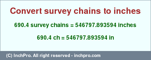 Result converting 690.4 survey chains to inches = 546797.893594 inches