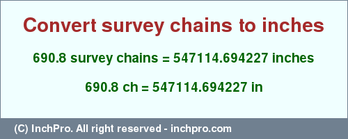 Result converting 690.8 survey chains to inches = 547114.694227 inches