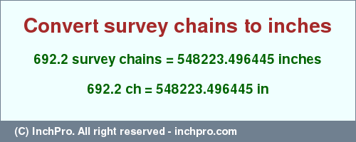 Result converting 692.2 survey chains to inches = 548223.496445 inches