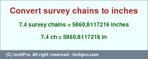 Result converting 7.4 survey chains to inches = 5860.8117216 inches