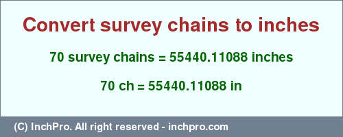 Result converting 70 survey chains to inches = 55440.11088 inches