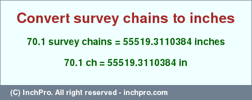 Result converting 70.1 survey chains to inches = 55519.3110384 inches