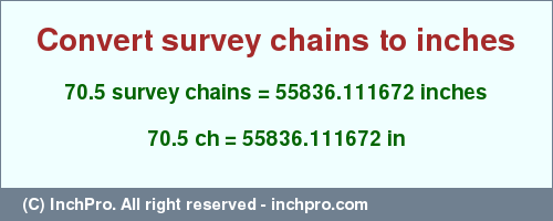 Result converting 70.5 survey chains to inches = 55836.111672 inches