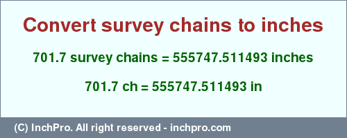 Result converting 701.7 survey chains to inches = 555747.511493 inches