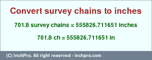 Result converting 701.8 survey chains to inches = 555826.711651 inches