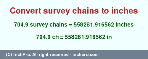 Result converting 704.9 survey chains to inches = 558281.916562 inches