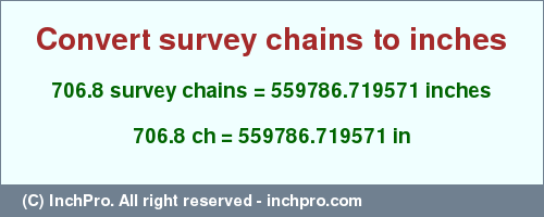 Result converting 706.8 survey chains to inches = 559786.719571 inches