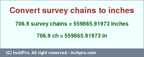 Result converting 706.9 survey chains to inches = 559865.91973 inches
