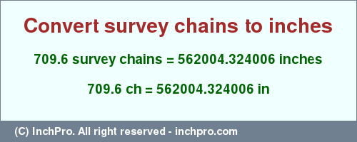 Result converting 709.6 survey chains to inches = 562004.324006 inches