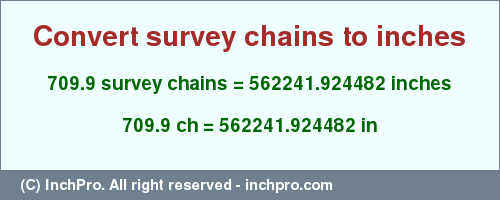 Result converting 709.9 survey chains to inches = 562241.924482 inches