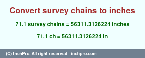 Result converting 71.1 survey chains to inches = 56311.3126224 inches