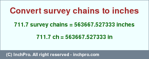 Result converting 711.7 survey chains to inches = 563667.527333 inches