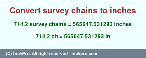 Result converting 714.2 survey chains to inches = 565647.531293 inches