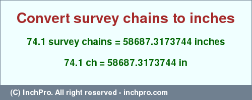 Result converting 74.1 survey chains to inches = 58687.3173744 inches