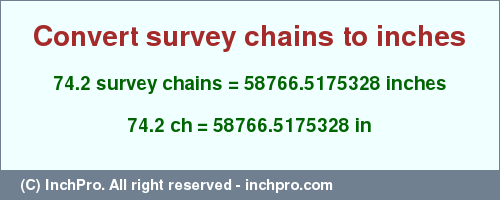 Result converting 74.2 survey chains to inches = 58766.5175328 inches