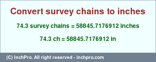 Result converting 74.3 survey chains to inches = 58845.7176912 inches