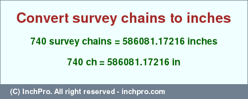 Result converting 740 survey chains to inches = 586081.17216 inches