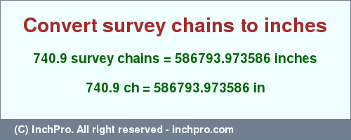 Result converting 740.9 survey chains to inches = 586793.973586 inches