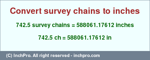 Result converting 742.5 survey chains to inches = 588061.17612 inches