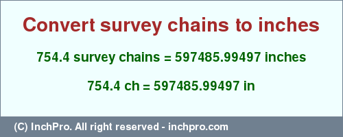 Result converting 754.4 survey chains to inches = 597485.99497 inches