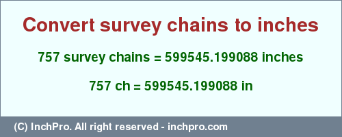 Result converting 757 survey chains to inches = 599545.199088 inches