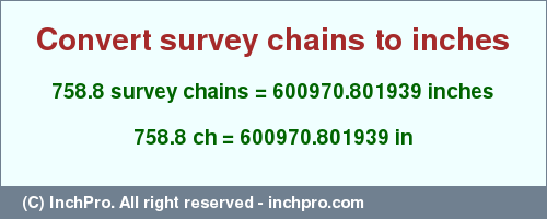 758.8 survey chains to inches is equal to 600970.801939 (in) Result converting 758.8 survey chains to inches = 600970.801939 inches