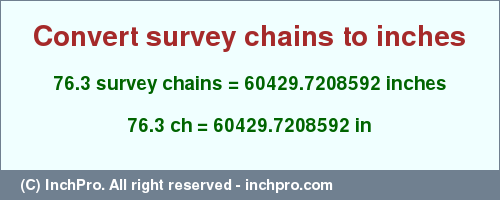 Result converting 76.3 survey chains to inches = 60429.7208592 inches