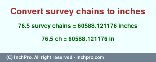 Result converting 76.5 survey chains to inches = 60588.121176 inches