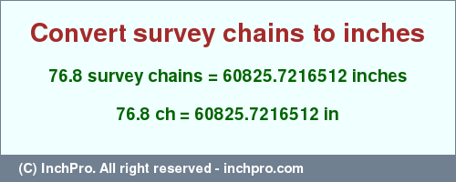 Result converting 76.8 survey chains to inches = 60825.7216512 inches