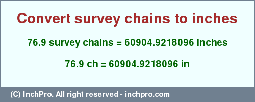 Result converting 76.9 survey chains to inches = 60904.9218096 inches