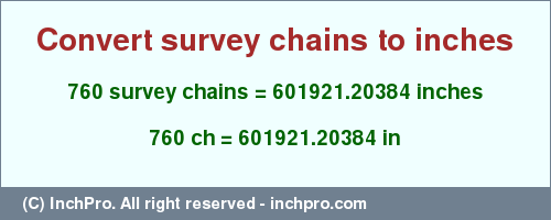 Result converting 760 survey chains to inches = 601921.20384 inches