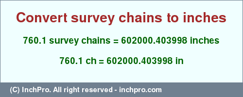 Result converting 760.1 survey chains to inches = 602000.403998 inches