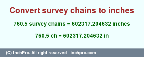 Result converting 760.5 survey chains to inches = 602317.204632 inches