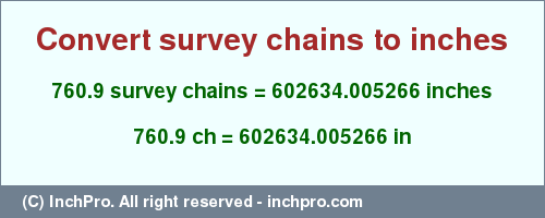 Result converting 760.9 survey chains to inches = 602634.005266 inches