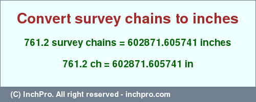 Result converting 761.2 survey chains to inches = 602871.605741 inches