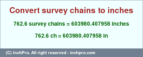 Result converting 762.6 survey chains to inches = 603980.407958 inches