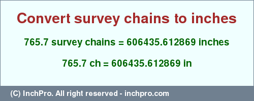 Result converting 765.7 survey chains to inches = 606435.612869 inches