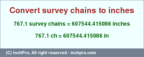 Result converting 767.1 survey chains to inches = 607544.415086 inches