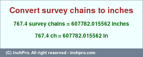 Result converting 767.4 survey chains to inches = 607782.015562 inches