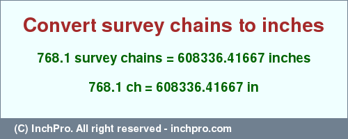 Result converting 768.1 survey chains to inches = 608336.41667 inches